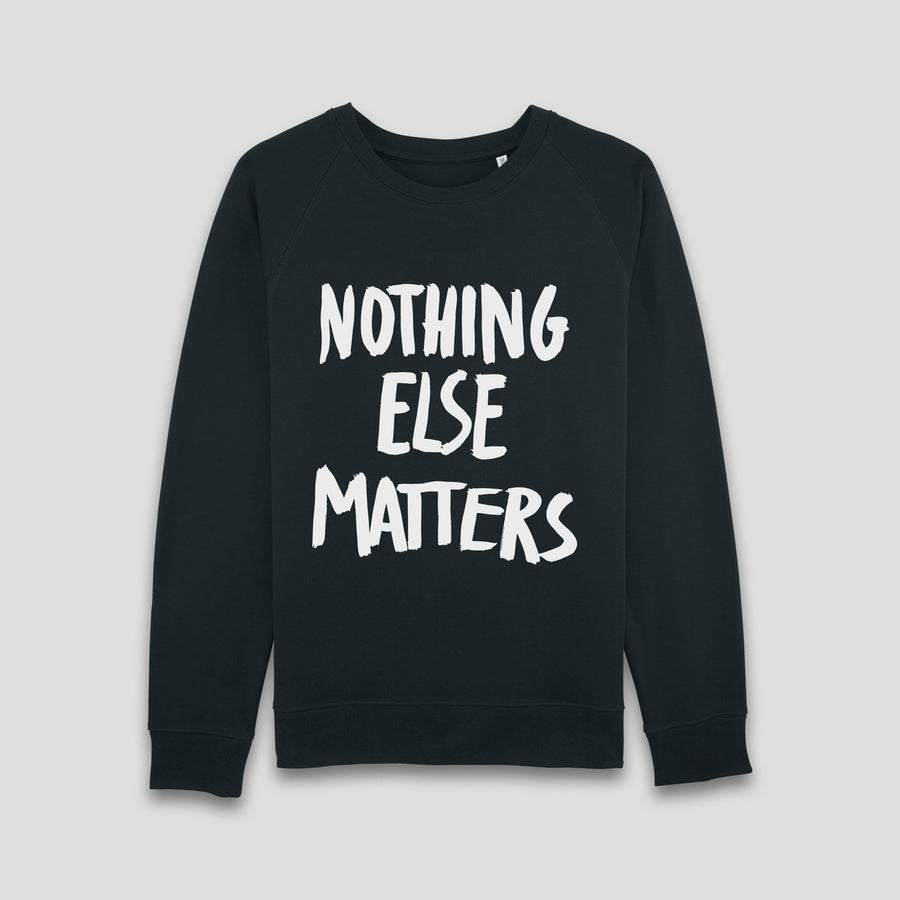 Nothing Else Matters, Sweatshirt